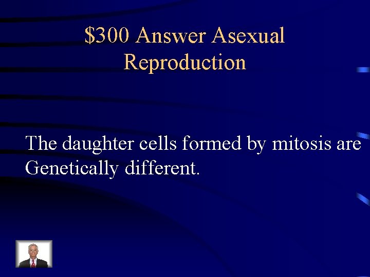 $300 Answer Asexual Reproduction The daughter cells formed by mitosis are Genetically different. 