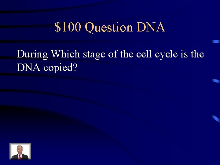 $100 Question DNA During Which stage of the cell cycle is the DNA copied?
