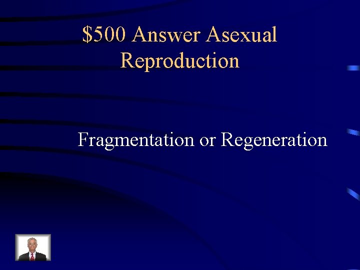 $500 Answer Asexual Reproduction Fragmentation or Regeneration 