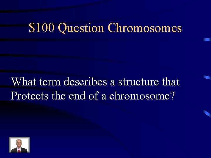 $100 Question Chromosomes What term describes a structure that Protects the end of a