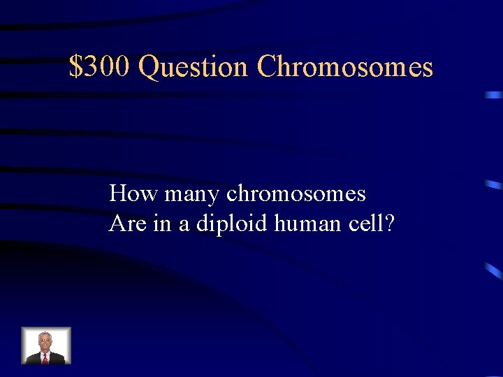 $300 Question Chromosomes How many chromosomes Are in a diploid human cell? 