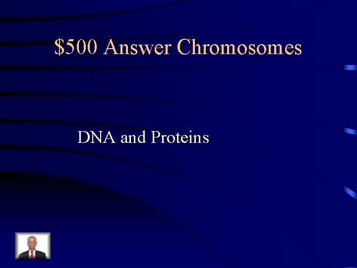 $500 Answer Chromosomes DNA and Proteins 