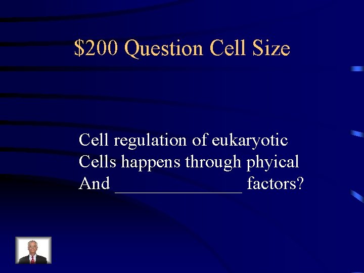 $200 Question Cell Size Cell regulation of eukaryotic Cells happens through phyical And _______