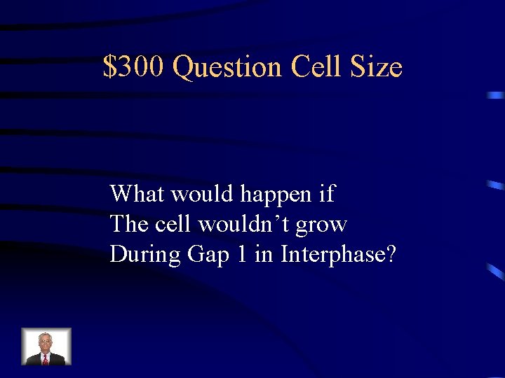 $300 Question Cell Size What would happen if The cell wouldn’t grow During Gap