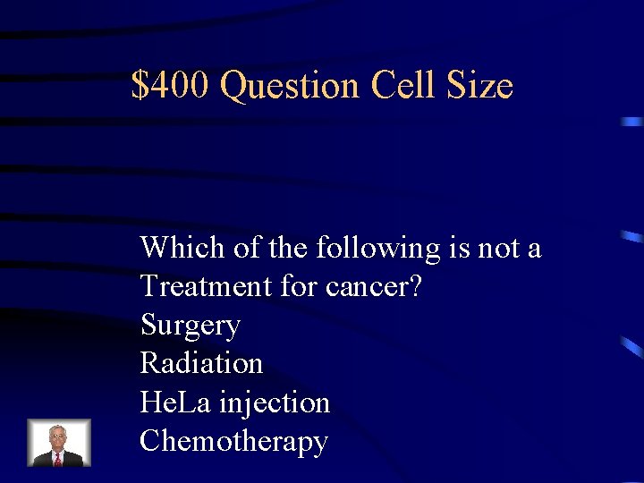 $400 Question Cell Size Which of the following is not a Treatment for cancer?