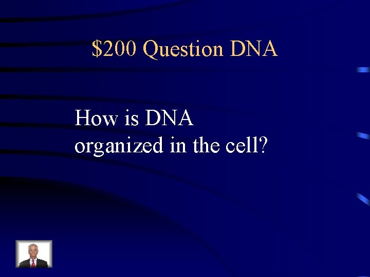 $200 Question DNA How is DNA organized in the cell? 