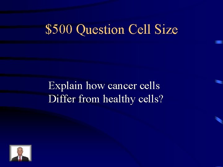 $500 Question Cell Size Explain how cancer cells Differ from healthy cells? 