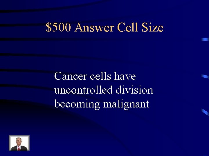 $500 Answer Cell Size Cancer cells have uncontrolled division becoming malignant 