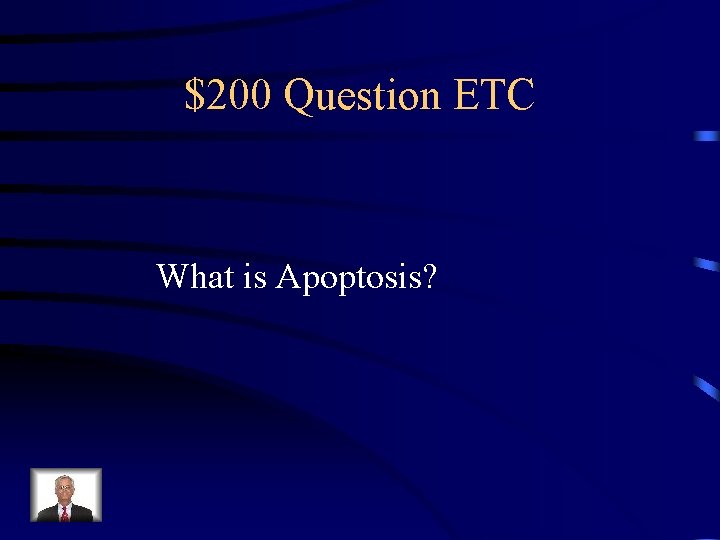 $200 Question ETC What is Apoptosis? 