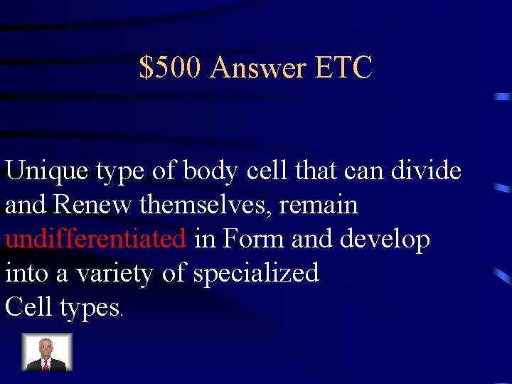 $500 Answer ETC Unique type of body cell that can divide and Renew themselves,
