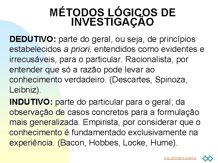 MÉTODOS LÓGICOS DE INVESTIGAÇÃO DEDUTIVO: parte do geral, ou seja, de princípios estabelecidos a