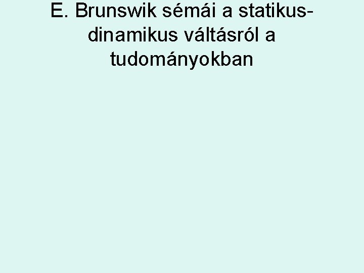 E. Brunswik sémái a statikusdinamikus váltásról a tudományokban 