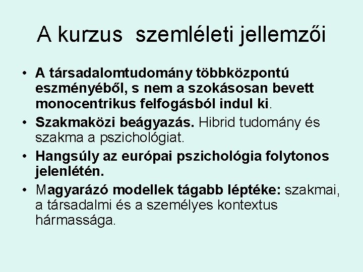 A kurzus szemléleti jellemzői • A társadalomtudomány többközpontú eszményéből, s nem a szokásosan bevett