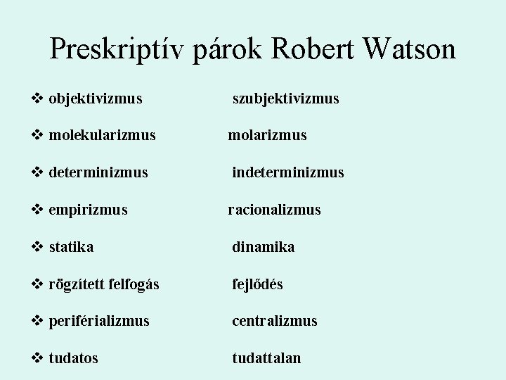 Preskriptív párok Robert Watson v objektivizmus szubjektivizmus v molekularizmus molarizmus v determinizmus indeterminizmus v