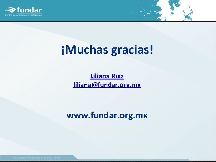 ¡Muchas gracias! Liliana Ruiz liliana@fundar. org. mx www. fundar. org. mx 