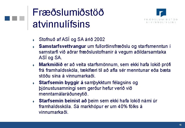 Fræðslumiðstöð atvinnulífsins t t t Stofnuð af ASÍ og SA árið 2002 Samstarfsvettvangur um