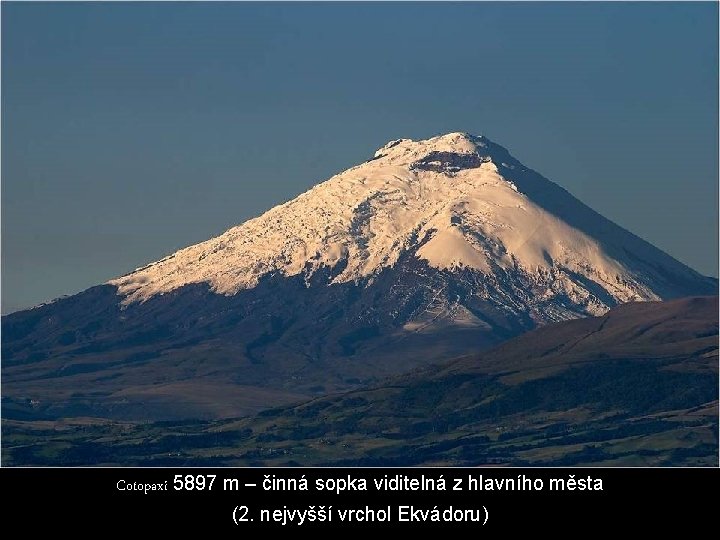 Cotopaxi 5897 m – činná sopka viditelná z hlavního města (2. nejvyšší vrchol Ekvádoru)