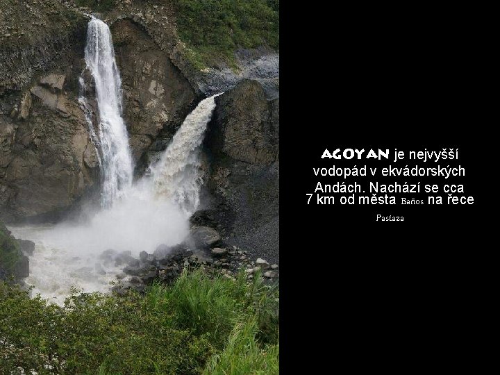 Agoyan je nejvyšší vodopád v ekvádorských Andách. Nachází se cca 7 km od města