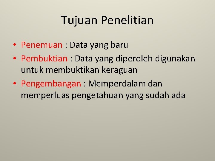 Tujuan Penelitian • Penemuan : Data yang baru • Pembuktian : Data yang diperoleh