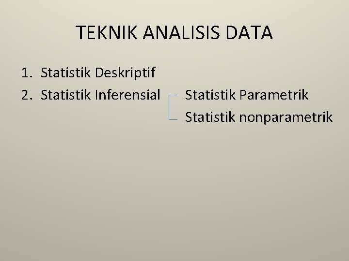 TEKNIK ANALISIS DATA 1. Statistik Deskriptif 2. Statistik Inferensial Statistik Parametrik Statistik nonparametrik 