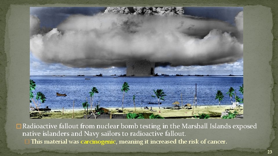 � Radioactive fallout from nuclear bomb testing in the Marshall Islands exposed native islanders