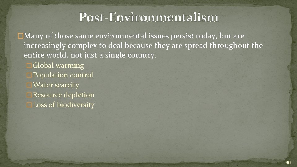 Post-Environmentalism �Many of those same environmental issues persist today, but are increasingly complex to