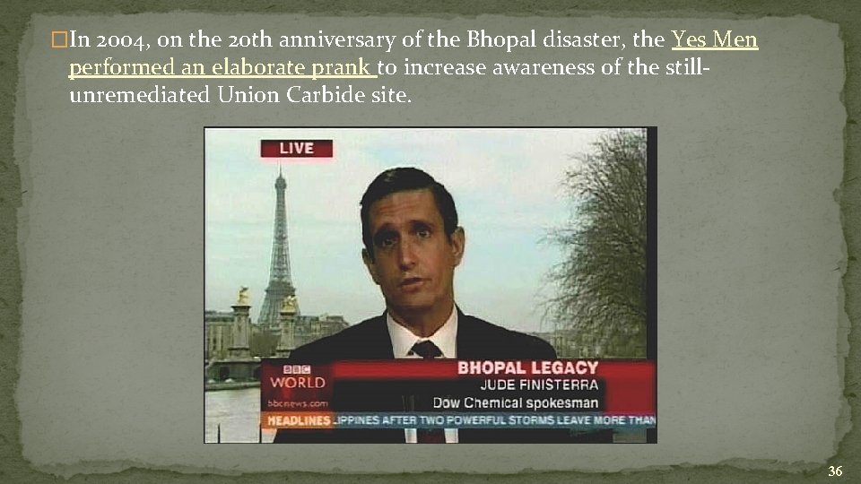 �In 2004, on the 20 th anniversary of the Bhopal disaster, the Yes Men