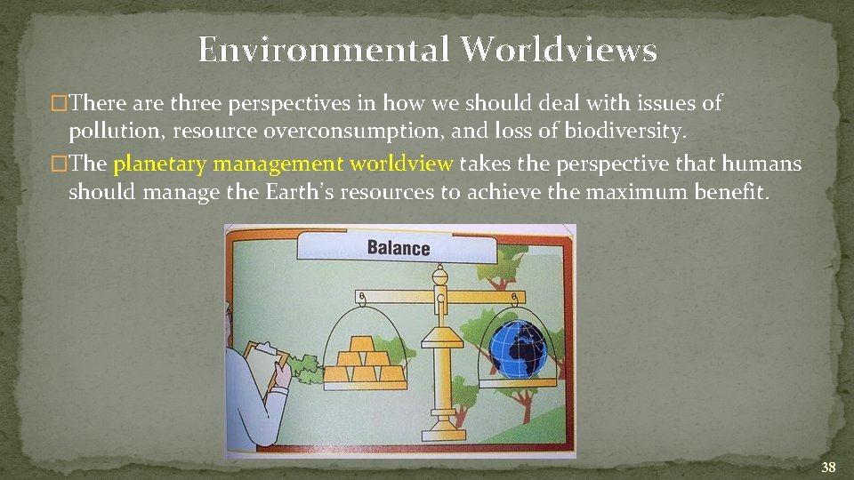 Environmental Worldviews �There are three perspectives in how we should deal with issues of