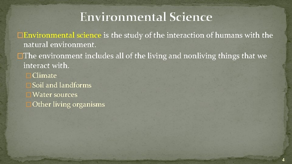 Environmental Science �Environmental science is the study of the interaction of humans with the