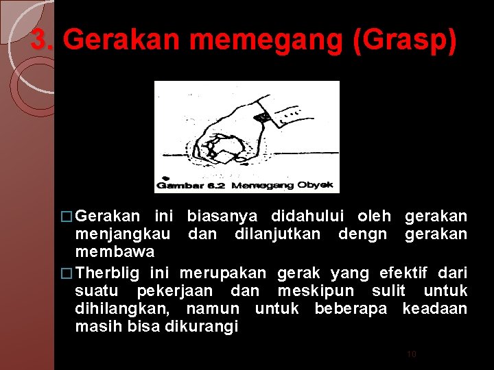 3. Gerakan memegang (Grasp) � Gerakan ini biasanya didahului oleh gerakan menjangkau dan dilanjutkan