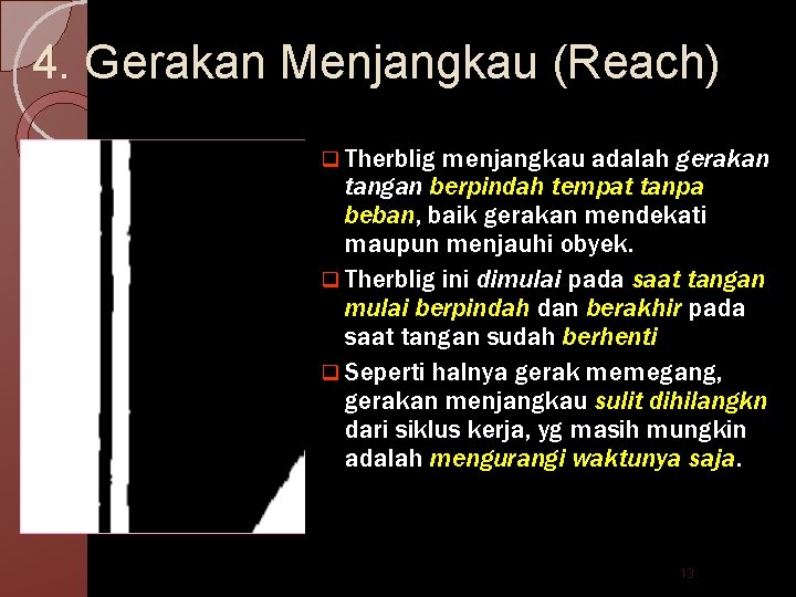 4. Gerakan Menjangkau (Reach) q Therblig menjangkau adalah gerakan tangan berpindah tempat tanpa beban,