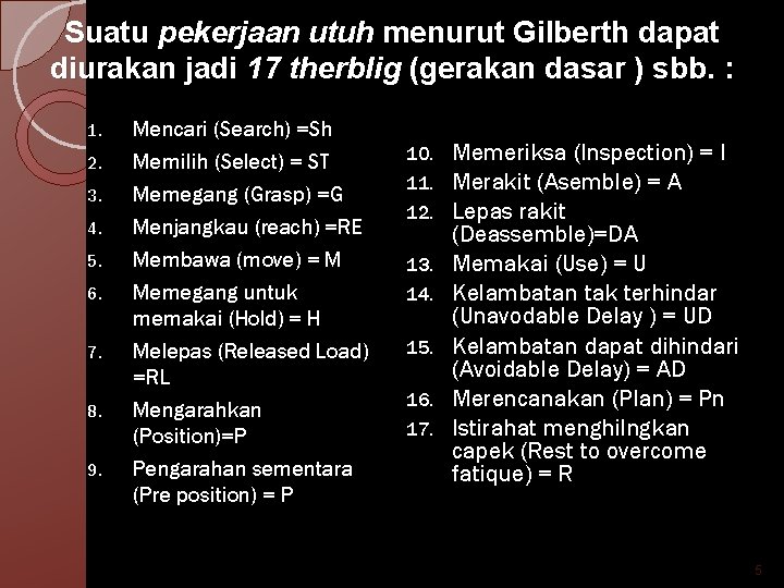 Suatu pekerjaan utuh menurut Gilberth dapat diurakan jadi 17 therblig (gerakan dasar ) sbb.