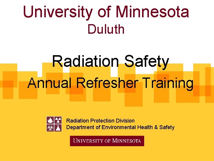 University of Minnesota Duluth Radiation Safety Annual Refresher Training Radiation Protection Division Department of University of Minnesota Duluth Radiation Safety Annual Refresher Training Radiation Protection Division Department of