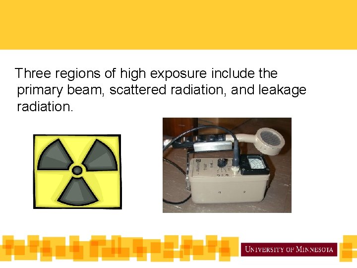 Three regions of high exposure include the primary beam, scattered radiation, and leakage radiation. Three regions of high exposure include the primary beam, scattered radiation, and leakage radiation.
