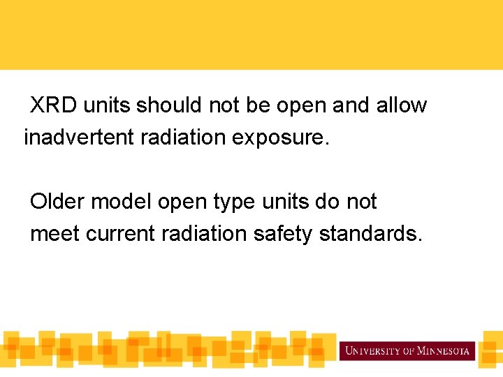 XRD units should not be open and allow inadvertent radiation exposure. Older model open XRD units should not be open and allow inadvertent radiation exposure. Older model open