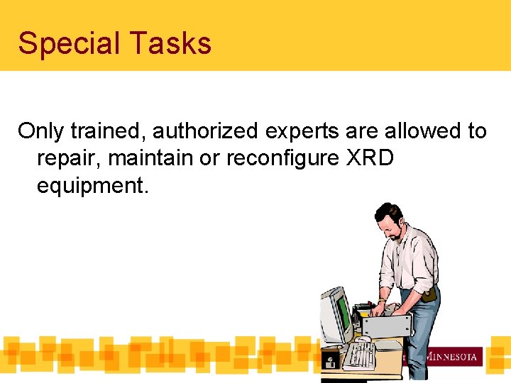 Special Tasks Only trained, authorized experts are allowed to repair, maintain or reconfigure XRD Special Tasks Only trained, authorized experts are allowed to repair, maintain or reconfigure XRD