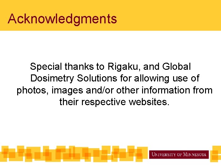 Acknowledgments Special thanks to Rigaku, and Global Dosimetry Solutions for allowing use of photos, Acknowledgments Special thanks to Rigaku, and Global Dosimetry Solutions for allowing use of photos,