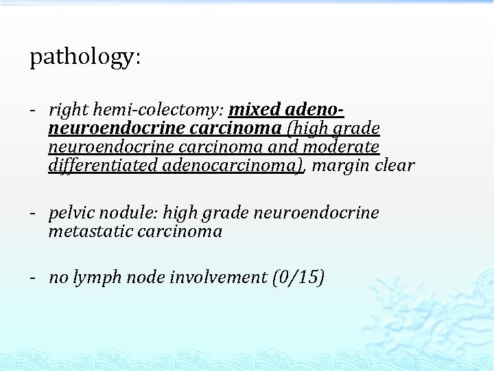 pathology: - right hemi-colectomy: mixed adenoneuroendocrine carcinoma (high grade neuroendocrine carcinoma and moderate differentiated