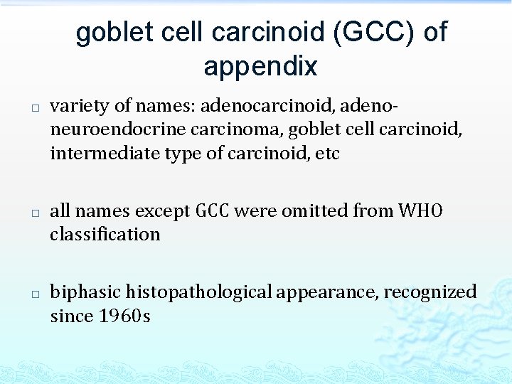 goblet cell carcinoid (GCC) of appendix � � � variety of names: adenocarcinoid, adenoneuroendocrine