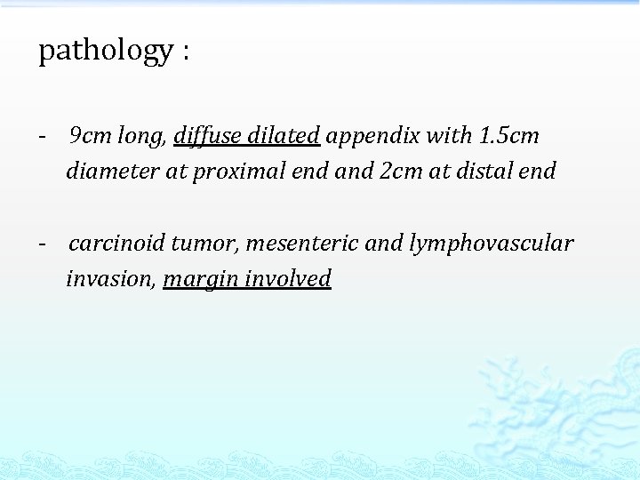 pathology : - 9 cm long, diffuse dilated appendix with 1. 5 cm diameter