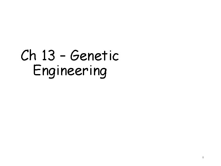 Ch 13 – Genetic Engineering 1 