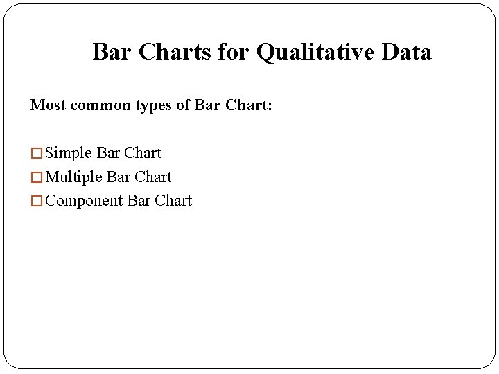 Bar Charts for Qualitative Data Most common types of Bar Chart: � Simple Bar