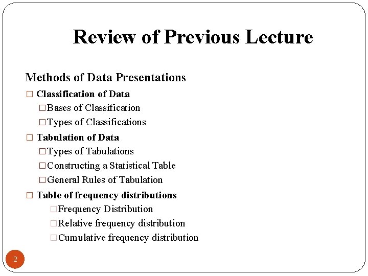Review of Previous Lecture Methods of Data Presentations � Classification of Data �Bases of