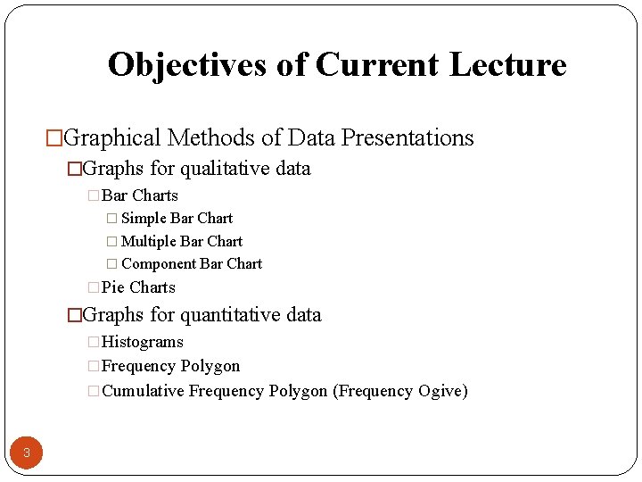 Objectives of Current Lecture �Graphical Methods of Data Presentations �Graphs for qualitative data �Bar