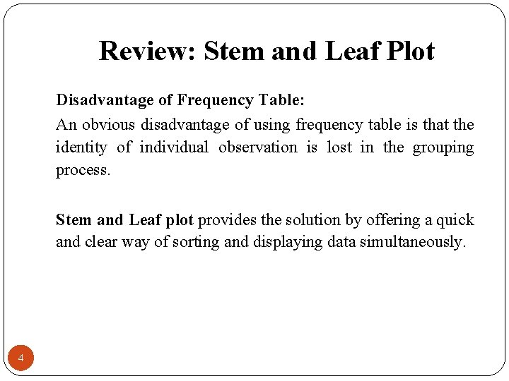 Review: Stem and Leaf Plot Disadvantage of Frequency Table: An obvious disadvantage of using