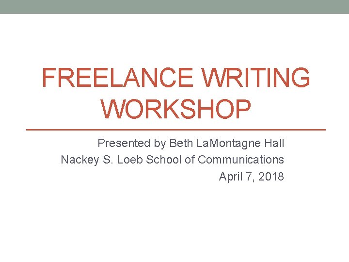 FREELANCE WRITING WORKSHOP Presented by Beth La. Montagne Hall Nackey S. Loeb School of