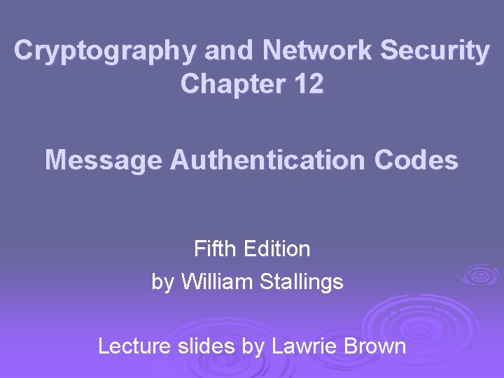 Cryptography and Network Security Chapter 12 Message Authentication Codes Fifth Edition by William Stallings