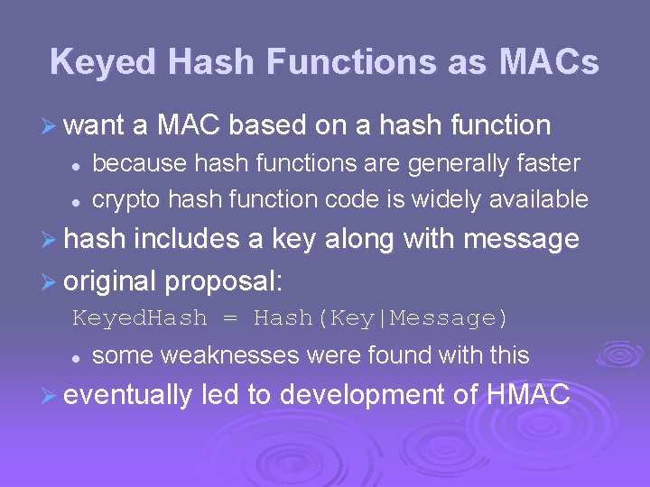 Keyed Hash Functions as MACs Ø want a MAC based on a hash function