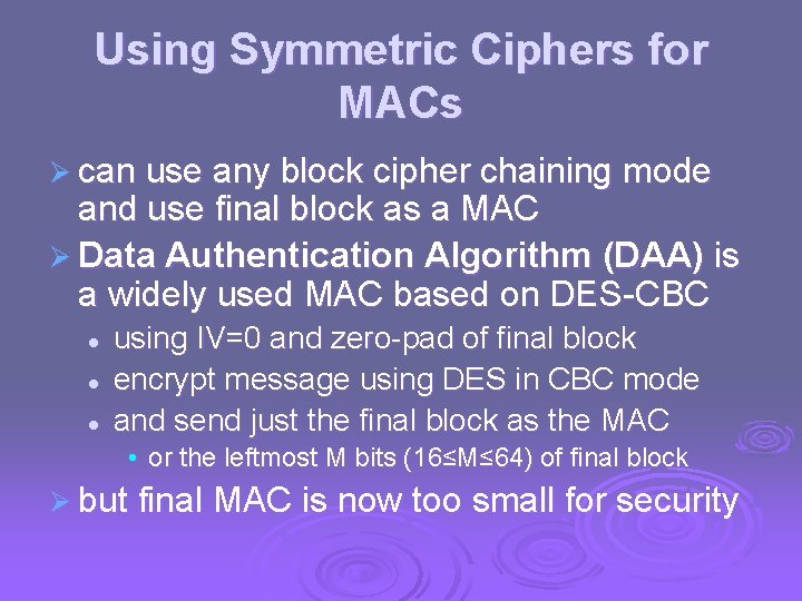 Using Symmetric Ciphers for MACs Ø can use any block cipher chaining mode and