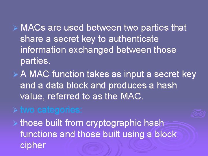 Ø MACs are used between two parties that share a secret key to authenticate